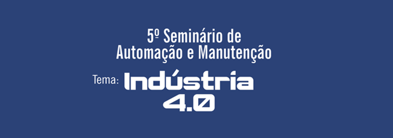 5º Seminário de automação e manutenção: Indústria 4.0